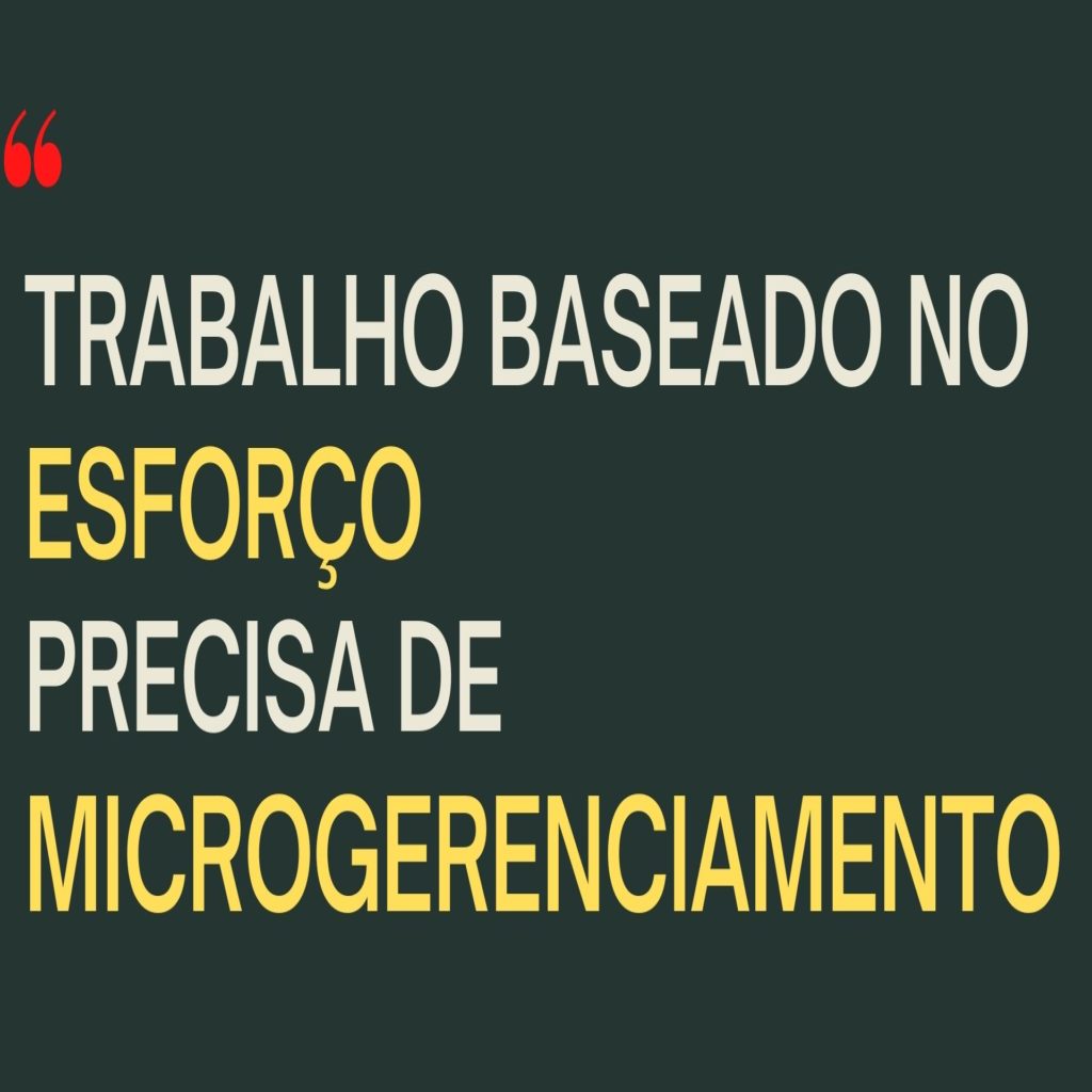 Esforçar-se ajuda nas vendas. O trabalho baseado no esforço PRECISA de microgerenciamento.