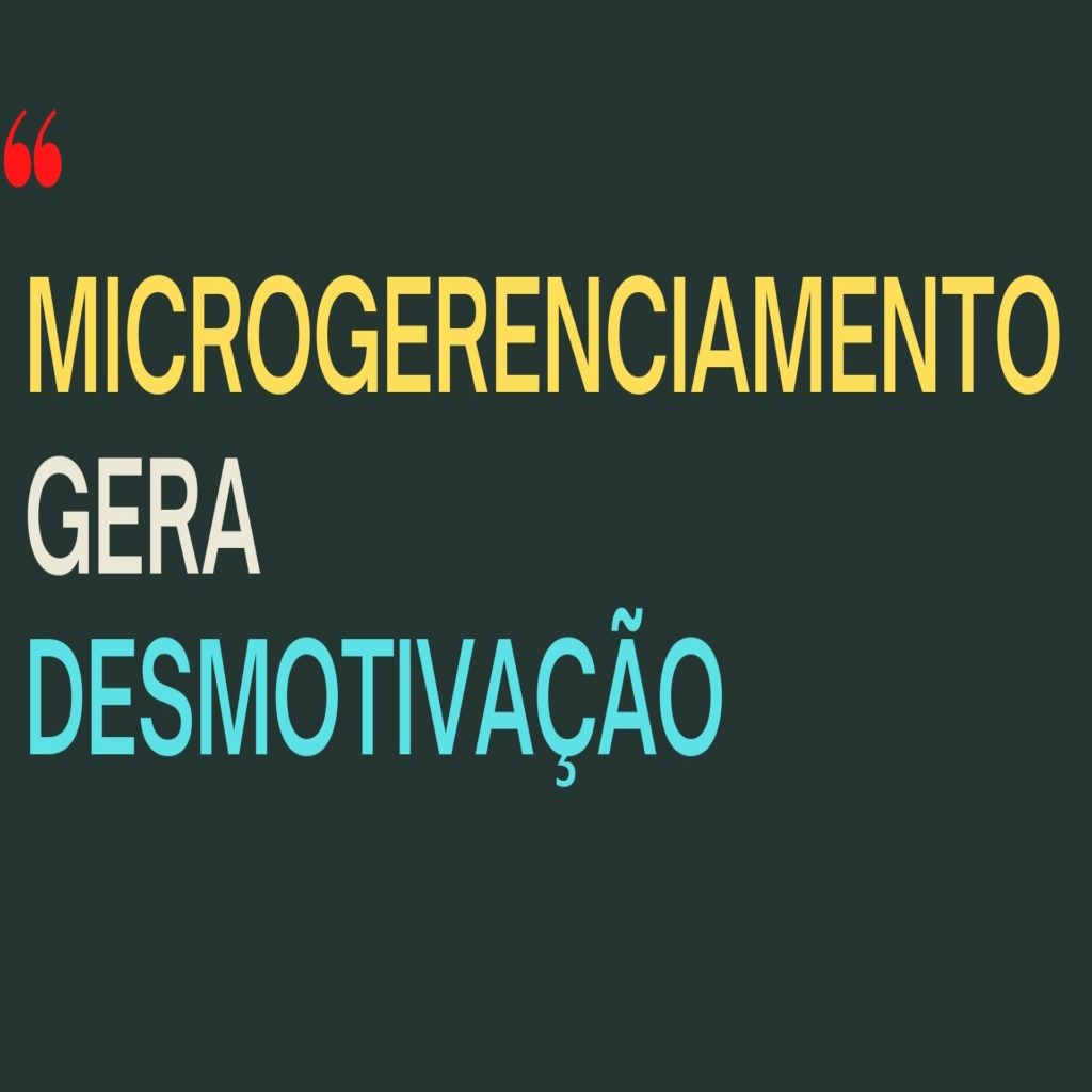 Esforçar-se ajuda nas vendas. O microgerenciamento gera desmotivação do colaborador.